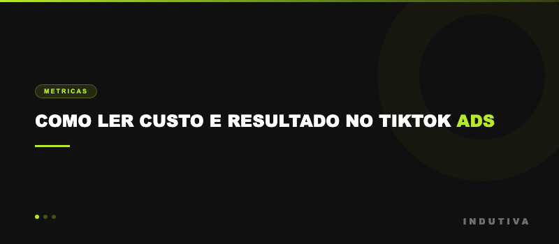 Como ler custo e resultado no TikTok Ads